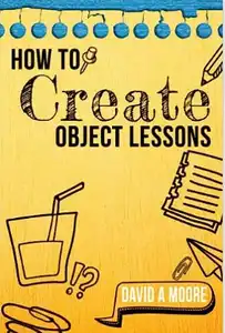How to Create Object Lessons book - David Moore